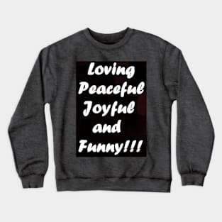 LOVING, PEACEFUL, JOYFUL AND FUNNY Crewneck Sweatshirt